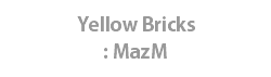 Yellow Bricks
: MazM